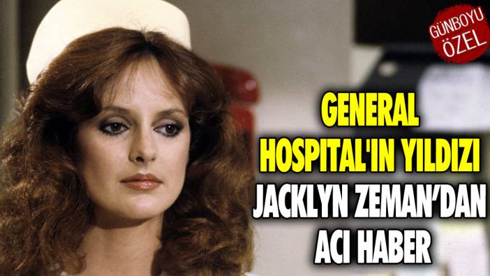 General Hospital'ın yıldızı Jacklyn Zeman’dan acı haber