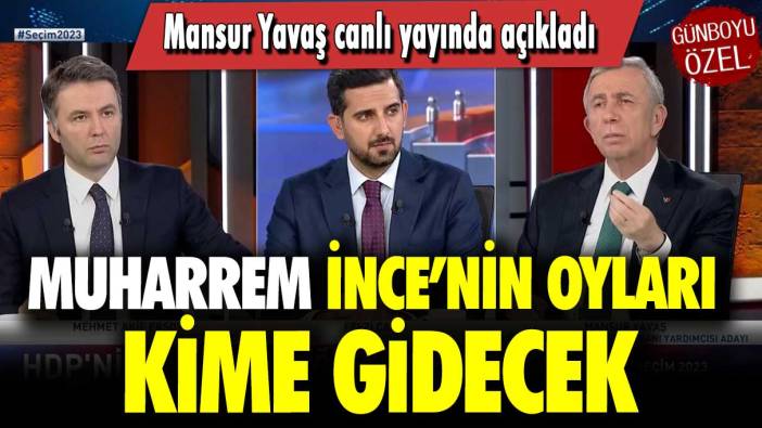 Muharrem İnce’nin oyları kime gidecek: Mansur Yavaş canlı yayında açıkladı