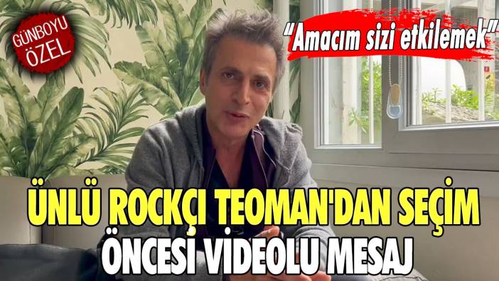 Ünlü rockçı Teoman'dan seçim öncesi videolu mesaj! Amacım sizi etkilemek