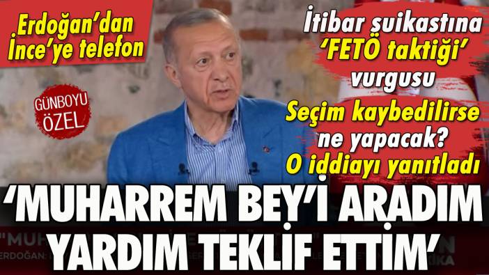 Erdoğan'dan Muharrem İnce'ye telefon: Bazı saldırıların olduğunu anladım