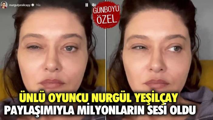 Ünlü oyuncu Nurgül Yeşilçay paylaşımıyla milyonların sesi oldu