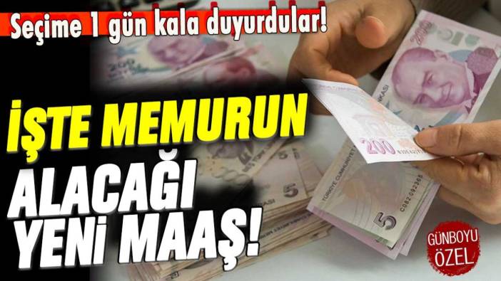 Seçime 1 gün kala duyurdular: İşte memurun alacağı yeni maaş