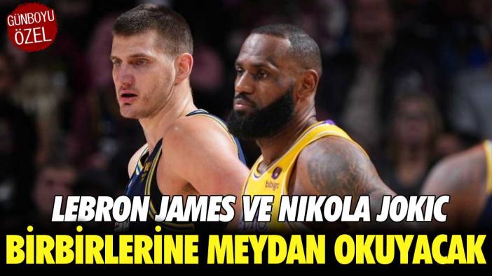 Lebron James ve Nikola Jokic birbirlerine meydan okuyacak