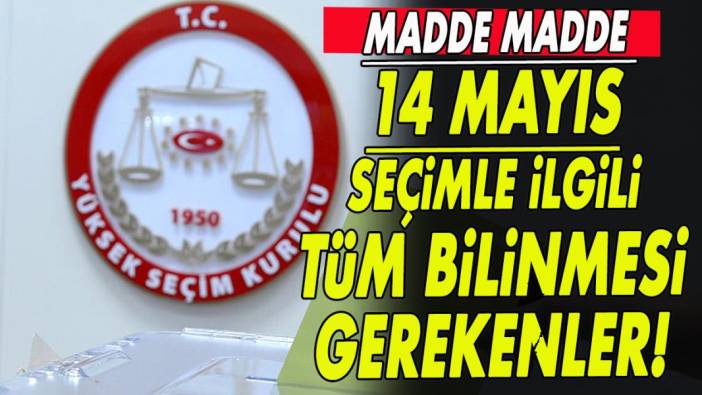 Madde madde 14 Mayıs seçimle ilgili tüm bilinmesi gerekenler!