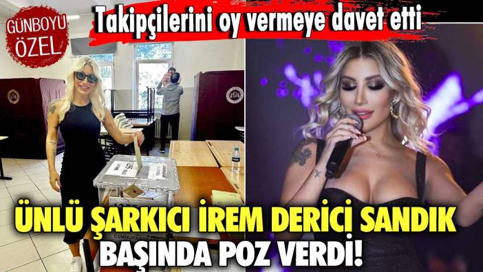 Ünlü şarkıcı İrem Derici sandık başında poz verdi! Takipçilerini oy vermeye davet etti