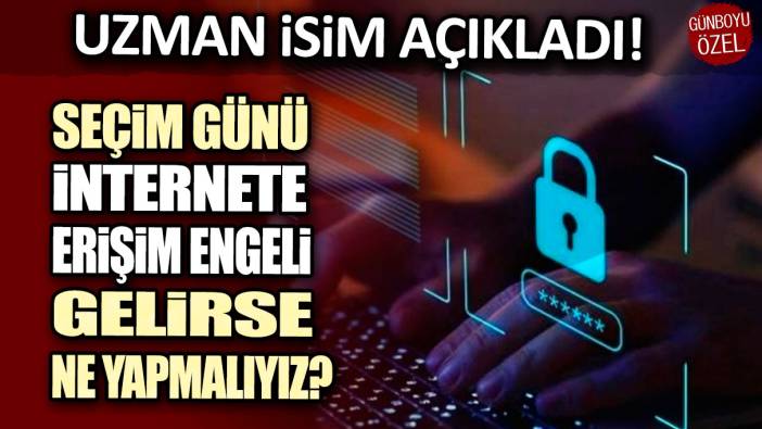 Uzman isim açıkladı: Seçim günü internete erişim engeli gelirse ne yapmalıyız?