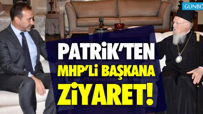 Rum Patriği Bartholomeos'tan MHP'li başkana ziyaret!