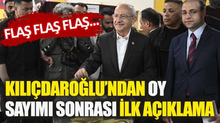 Kılıçdaroğlu'ndan oy sayımı sonrası ilk açıklama