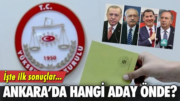 Ankara'da hangi aday önde? İşte ilk sonuçlar...