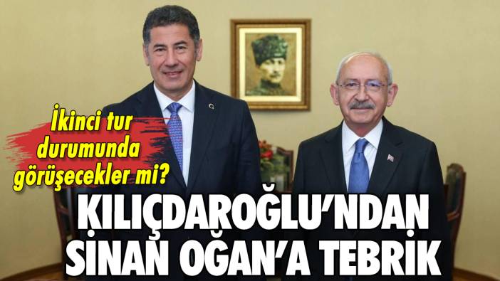 Kılıçdaroğlu'ndan Sinan Oğan'a tebrik: Görüşecekler mi?