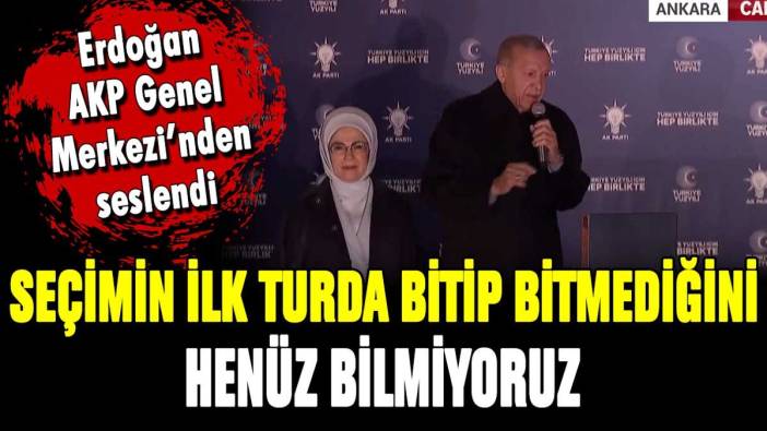 Erdoğan, seçimin ikinci  tura kalabileceğini kabul etti