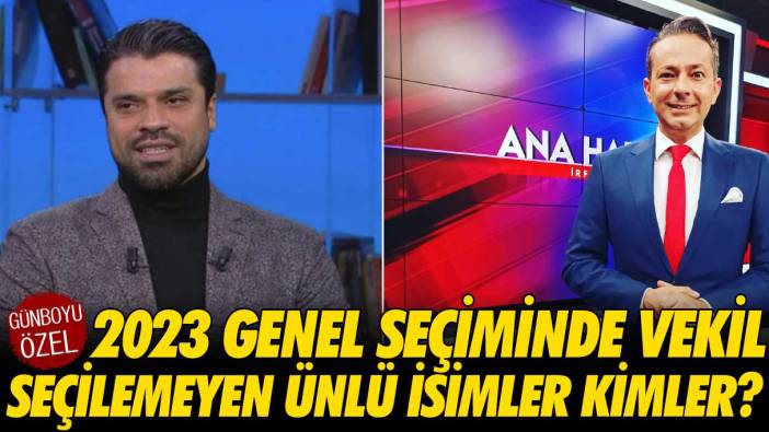 2023 Genel Seçiminde milletvekili seçilemeyen ünlü isimler kimler?