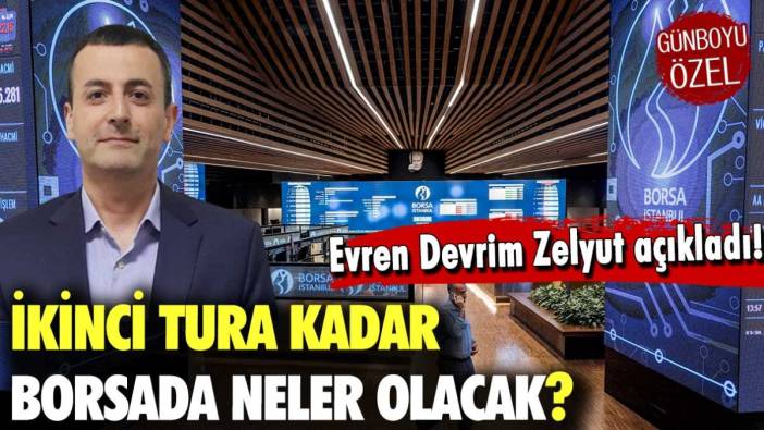 İkinci tura kadar Borsa İstanbul'da neler olacak? Ekonomist Zelyut açıkladı