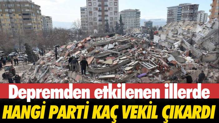 Deprem bölgelerinde hangi parti kaç milletvekili çıkardı?