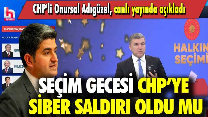 Seçim gecesi CHP’ye siber saldırı oldu mu: CHP'li Onursal Adıgüzel, canlı yayında açıkladı