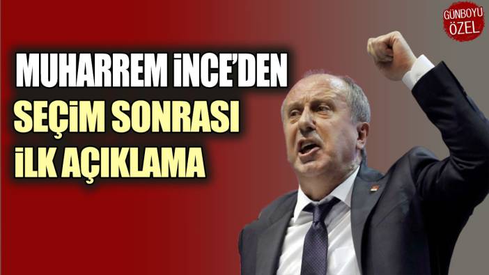 Muharrem İnce’den seçim sonrası ilk açıklama