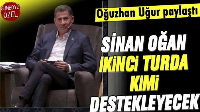 Oğuzhan Uğur paylaştı: Sinan Oğan 2. turda kimi destekleyecek!