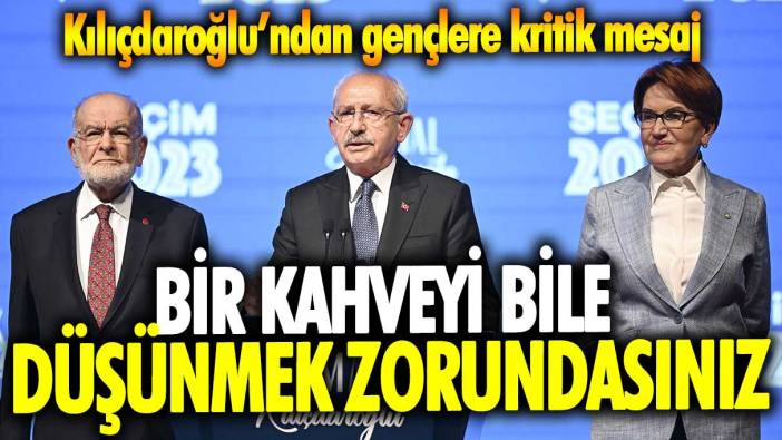 Kemal Kılıçdaroğlu'ndan gençlere kritik mesaj: Bir kahveyi bile düşünmek zorundasınız