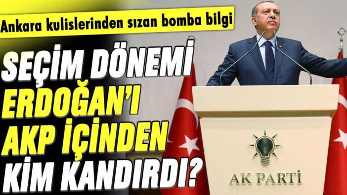 Ankara kulislerinden sızan bomba bilgi: Seçim dönemi Erdoğan'ı AKP içinden kim kandırdı