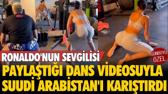 Ronaldo'nun sevgilisi sosyal medyada paylaştığı dans videosuyla Arabistan'ı karıştırdı
