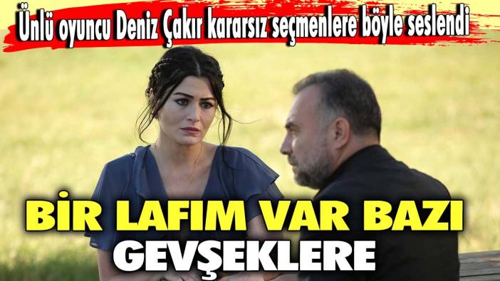 Ünlü oyuncu Deniz Çakır kararsız seçmenlere böyle seslendi! "Bir lafım var bazı gevşeklere"