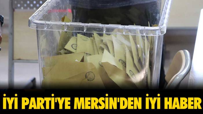 İYİ Parti'ye Mersin'den iyi haber