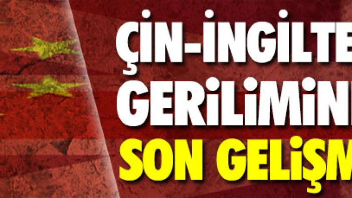 Çin-İngiltere geriliminde son gelişme!