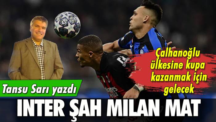 Inter şah Milan mat: Tansu Sarı yazdı