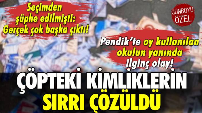 Pendik'te çöpte bulunan kimliklerin sırrı çözüldü