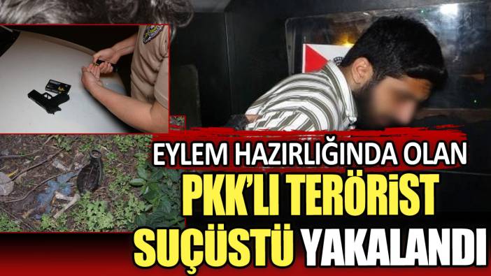 Eylem yapacak terörist suçüstü yakalandı!