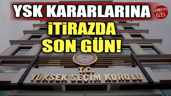 YSK kararlarına itirazda son gün!
