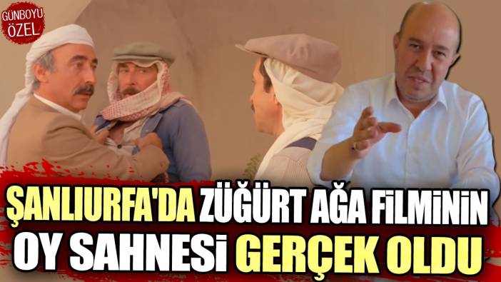 Şanlıurfa'da Züğürt Ağa filminin oy sahnesi gerçek oldu