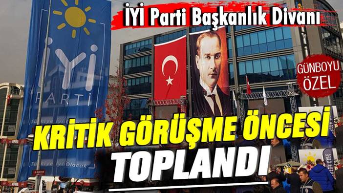 İYİ Parti Başkanlık Divanı kritik görüşme öncesi toplandı