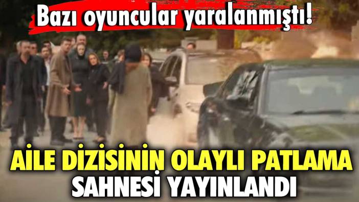 Bazı oyuncular yaralanmıştı! Aile dizisinin olaylı patlama sahnesi yayınlandı