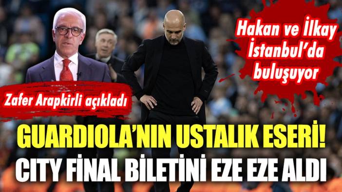 Guardiola'nın City'si İstanbul biletini eze eze aldı: Tarihi maçı Zafer Arapkirli yorumladı