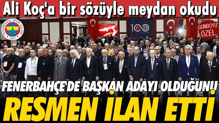 Ali Koç'a meydan okudu: Fenerbahçe'de başkan adaylığını resmen ilan etti