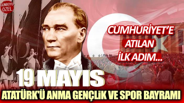 Cumhuriyet'e atılan ilk adım: 19 Mayıs Atatürk'ü Anma, Genlik ve Spor Bayramı