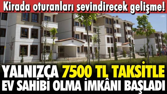 Sosyal Konut'ta kiracılara yeni fırsat: 7500 TL taksitle ev sahibi olma imkanı başladı