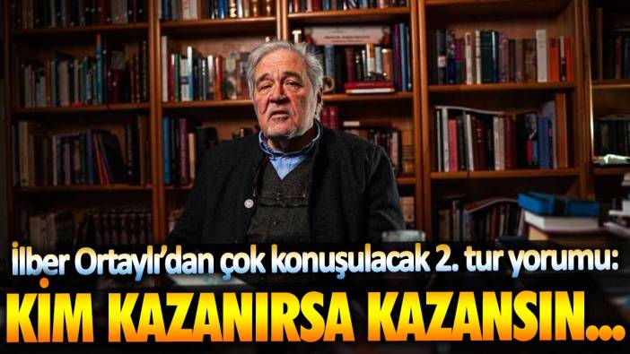 Ünlü tarihçi İlber Ortaylı’dan çok konuşulacak 2. tur yorumu: Seçimi kim kazanırsa kazansın...