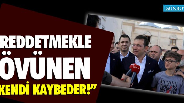 Ekrem İmamoğlu: "Reddetmekle övünen kendi kaybeder"