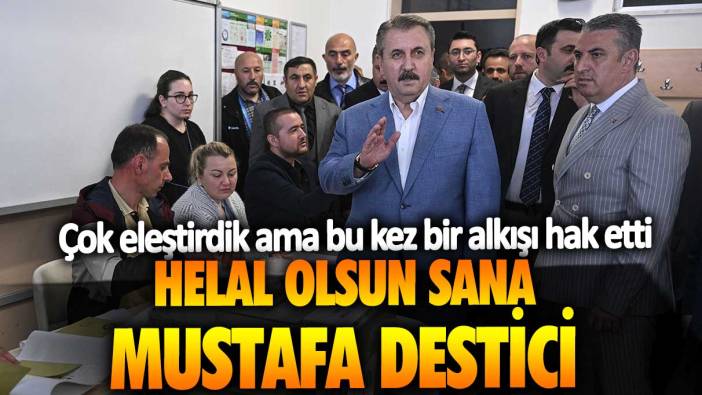 Helal olsun sana Mustafa Destici! Çok eleştirdik ama bu kez bir alkışı hak etti