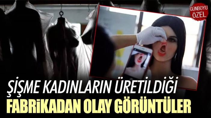 Şişme kadınların üretildiği fabrikadan olay görüntüler