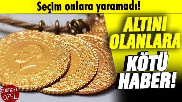 Altını olanlara kötü haber! Seçim onlara yaramadı