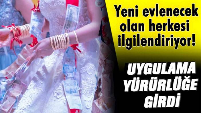 Yeni evlenecek olan herkesi ilgilendiriyor! Uygulama yürürlüğe girdi