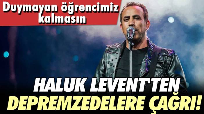 Haluk Levent'ten depremzedelere çağrı! Duymayan öğrencimiz kalmasın