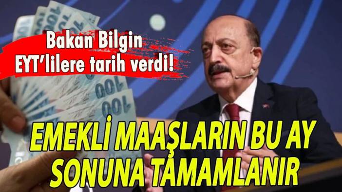 Bakan Bilgin EYT’lilere tarih verdi! Emekli maaşların bu ay sonuna tamamlanır!