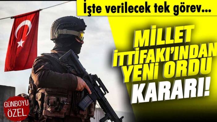 Millet İttifakı'ndan yeni ordu kararı: İşte verilecek tek görev