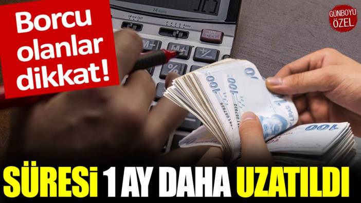 Borcu olanlar dikkat: Seçim öncesi bir ay daha uzatıldı