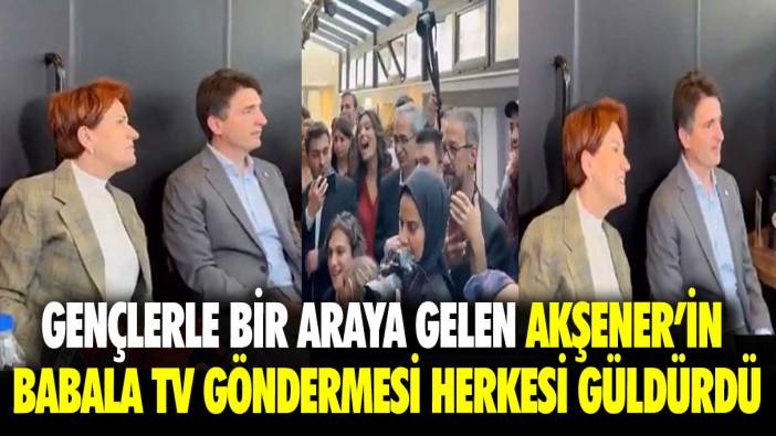 Gençlerle bir araya gelen Akşener’in Babala TV göndermesi herkesi güldürdü