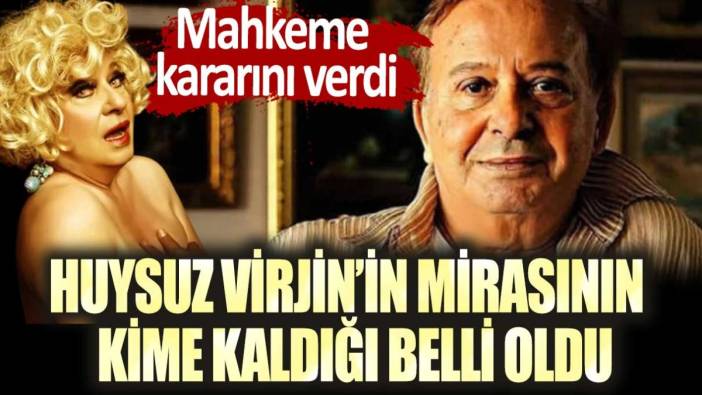 Huysuz Virjin'in mirasının kime kaldığı belli oldu! Mahkeme kararını verdi